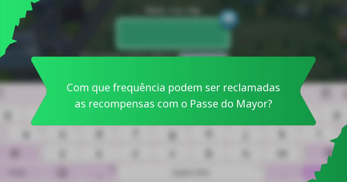 Com que frequência podem ser reclamadas as recompensas com o Passe do Mayor?