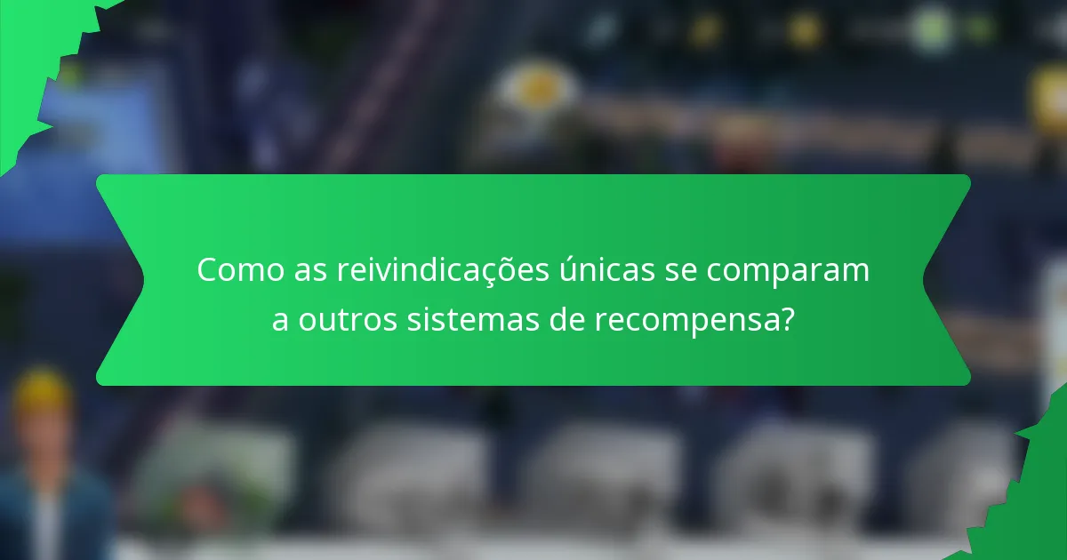 Como as reivindicações únicas se comparam a outros sistemas de recompensa?