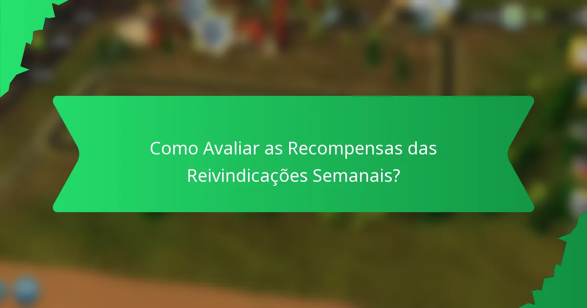 Como Avaliar as Recompensas das Reivindicações Semanais?