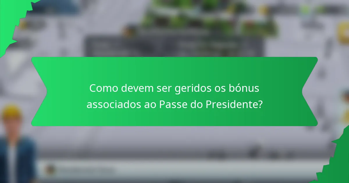 Como devem ser geridos os bónus associados ao Passe do Presidente?