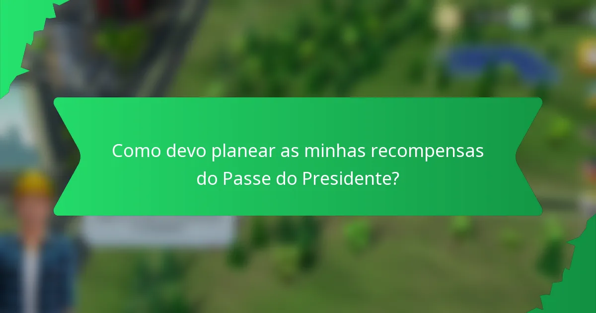 Como devo planear as minhas recompensas do Passe do Presidente?