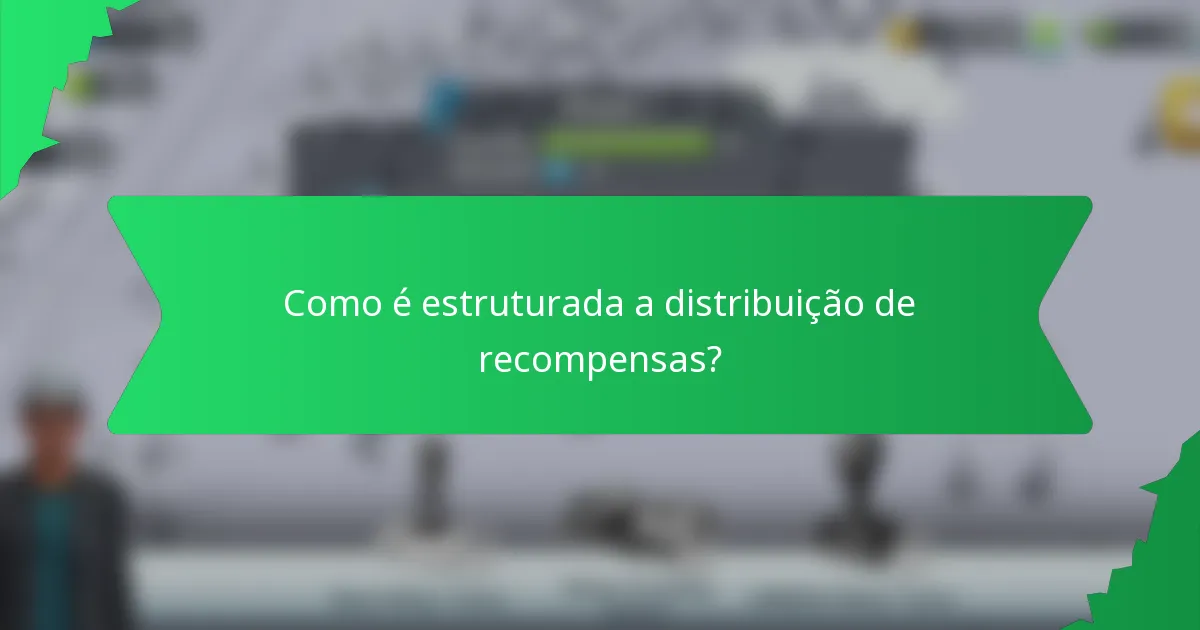 Como é estruturada a distribuição de recompensas?