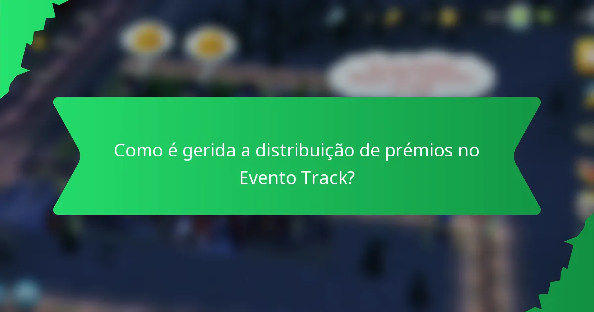 Como é gerida a distribuição de prémios no Evento Track?