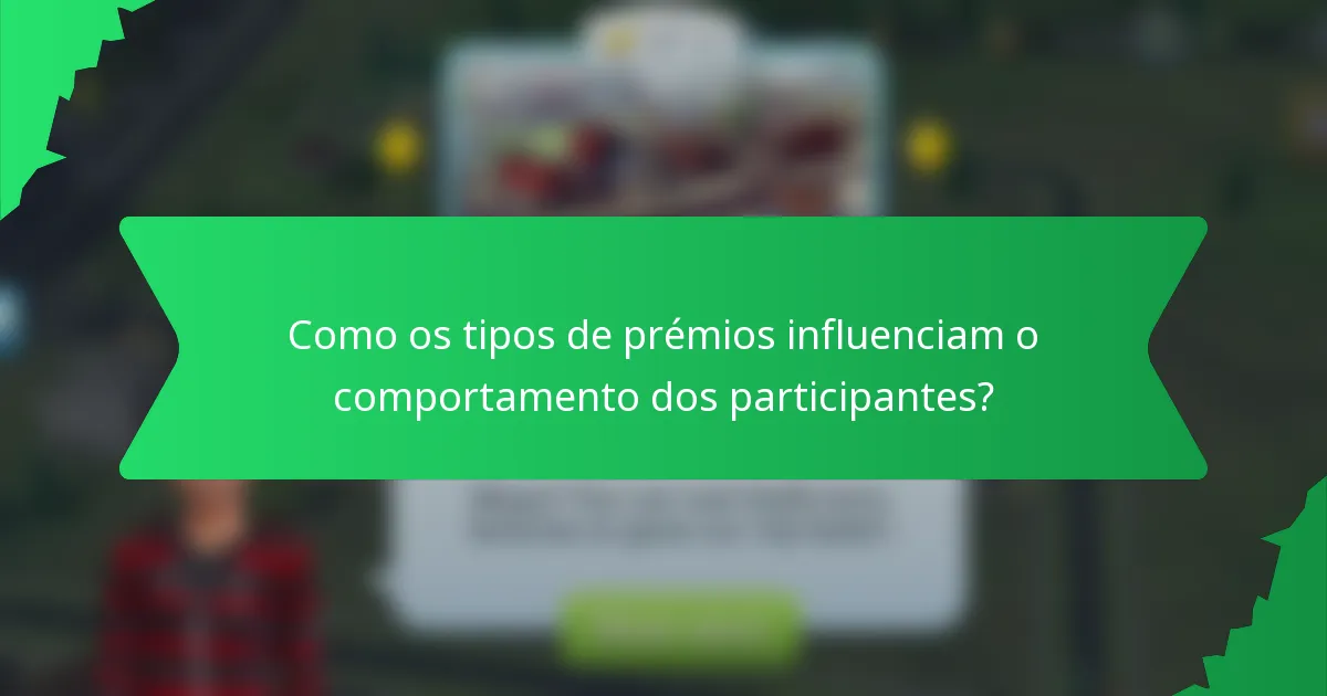Como os tipos de prémios influenciam o comportamento dos participantes?