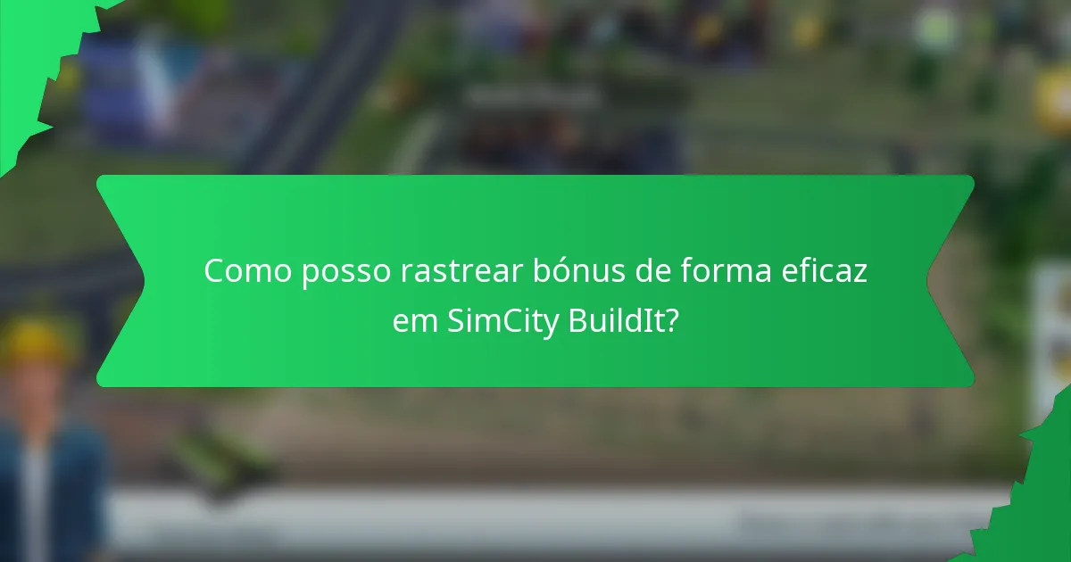 Como posso rastrear bónus de forma eficaz em SimCity BuildIt?