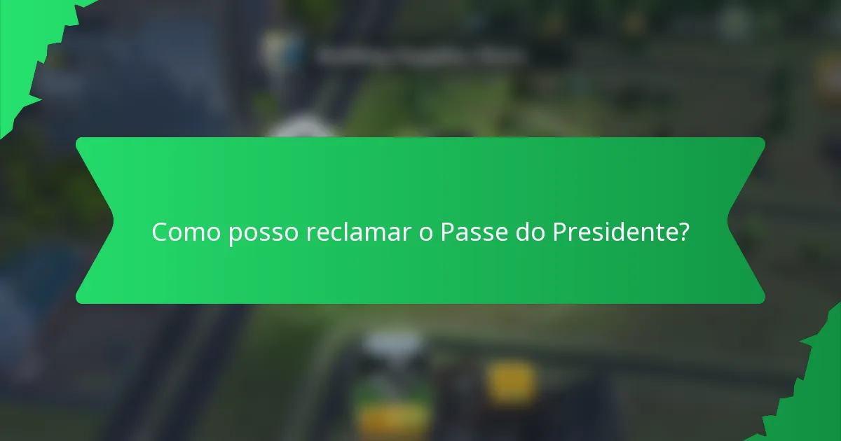 Como posso reclamar o Passe do Presidente?