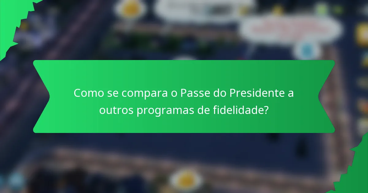 Como se compara o Passe do Presidente a outros programas de fidelidade?