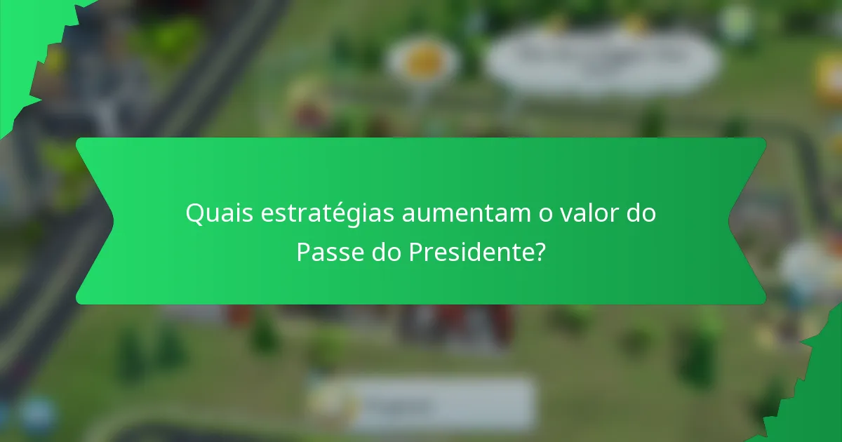 Quais estratégias aumentam o valor do Passe do Presidente?