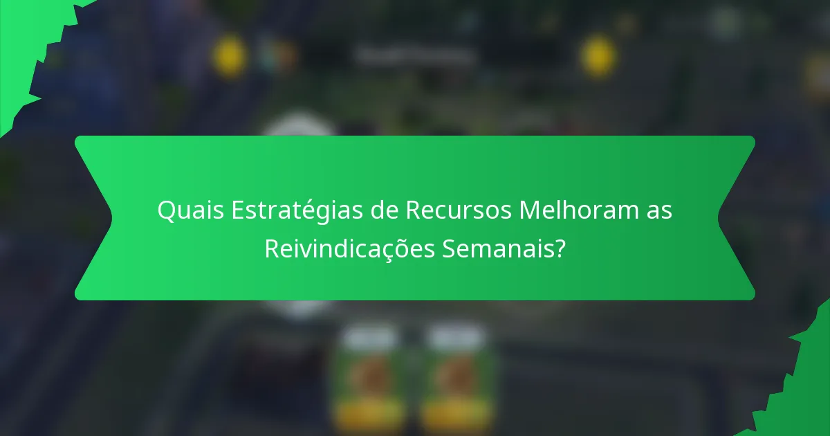 Quais Estratégias de Recursos Melhoram as Reivindicações Semanais?
