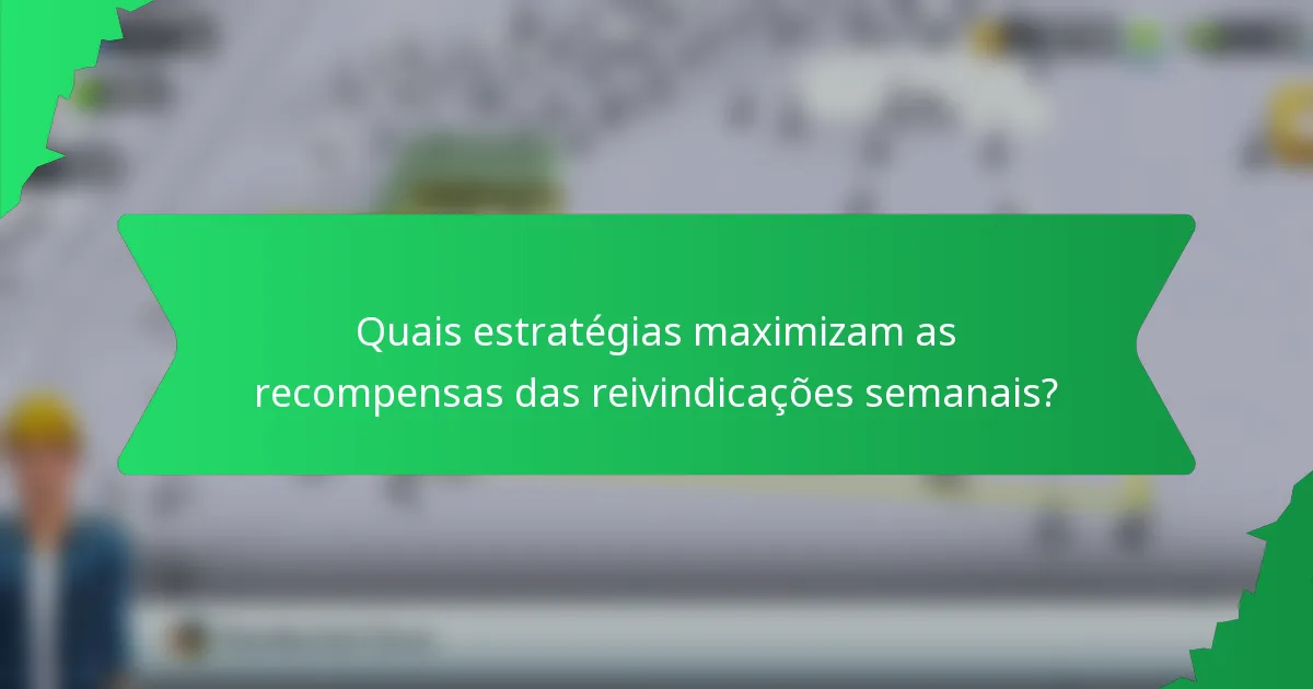 Quais estratégias maximizam as recompensas das reivindicações semanais?