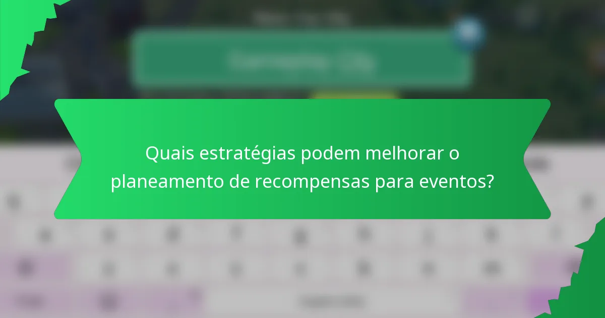 Quais estratégias podem melhorar o planeamento de recompensas para eventos?