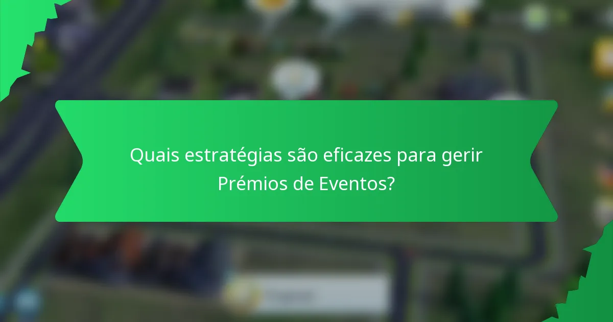 Quais estratégias são eficazes para gerir Prémios de Eventos?