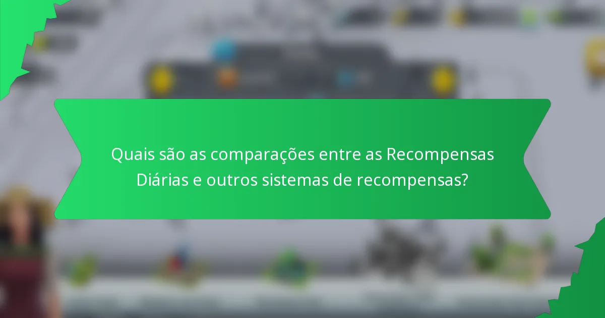Quais são as comparações entre as Recompensas Diárias e outros sistemas de recompensas?