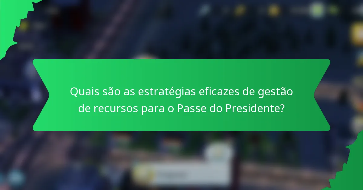 Quais são as estratégias eficazes de gestão de recursos para o Passe do Presidente?