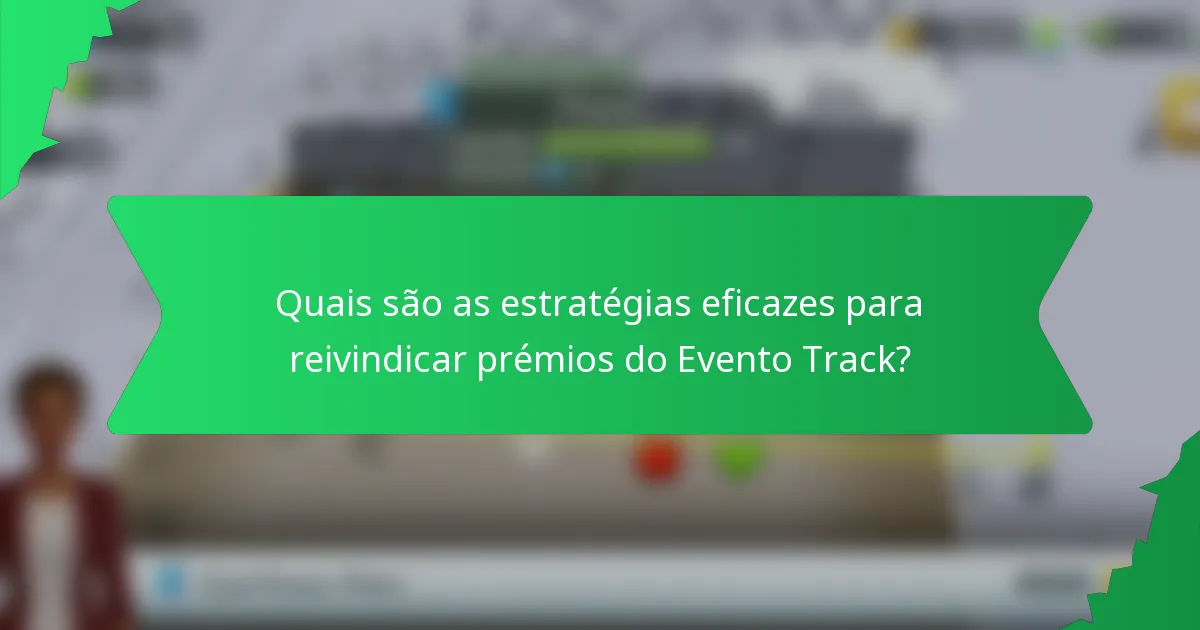 Quais são as estratégias eficazes para reivindicar prémios do Evento Track?
