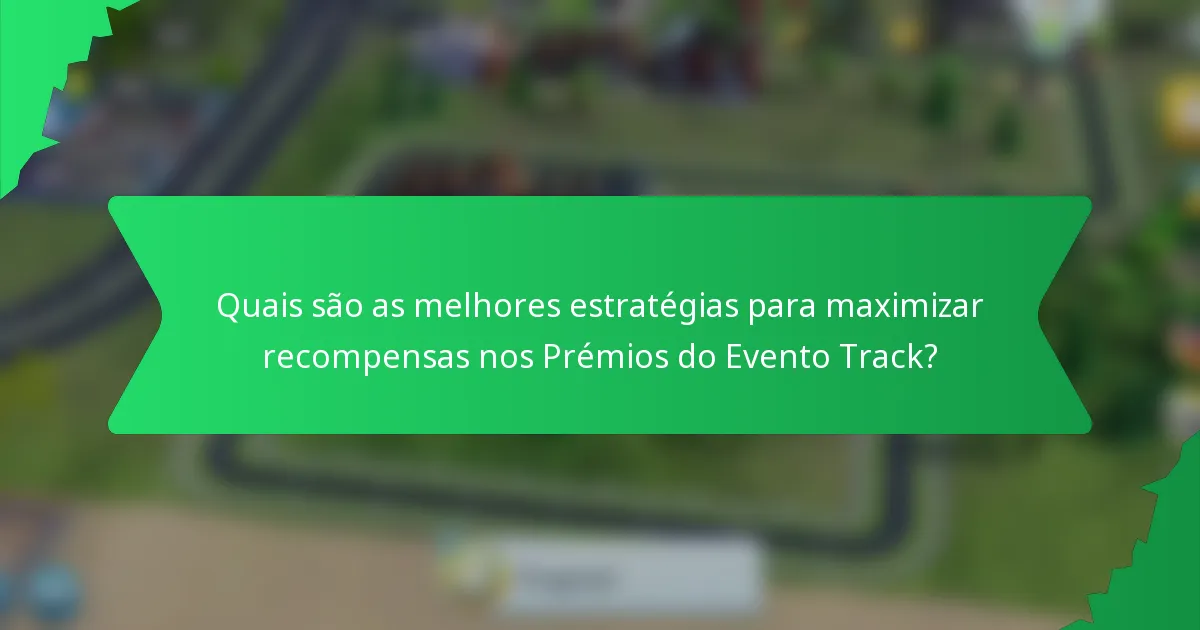Quais são as melhores estratégias para maximizar recompensas nos Prémios do Evento Track?