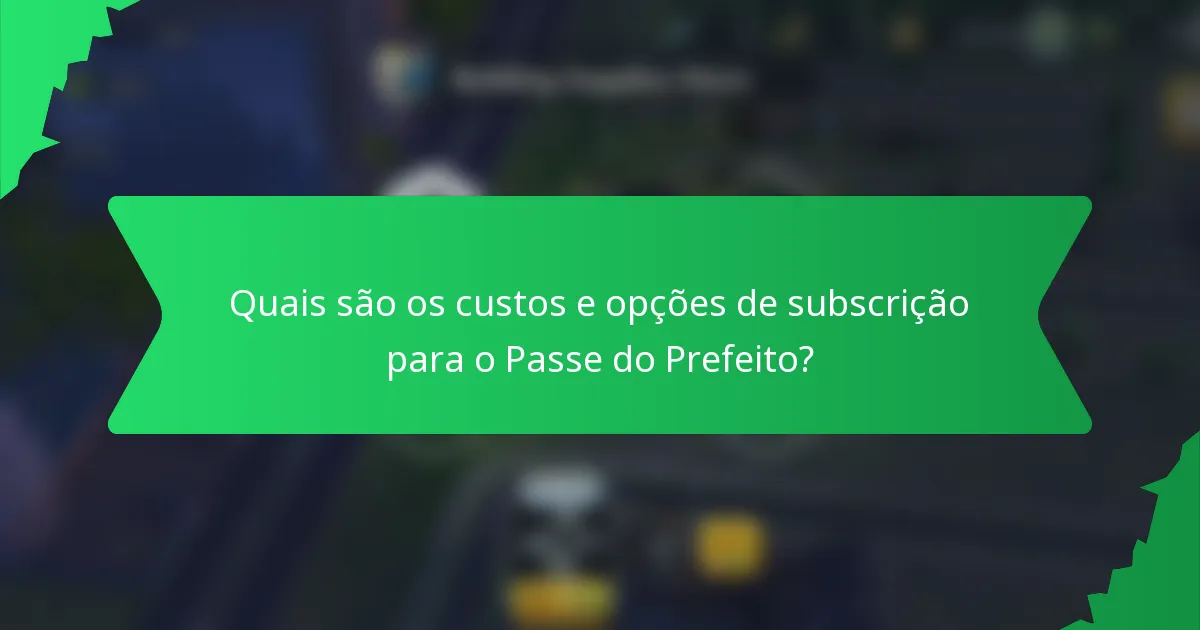 Quais são os custos e opções de subscrição para o Passe do Prefeito?