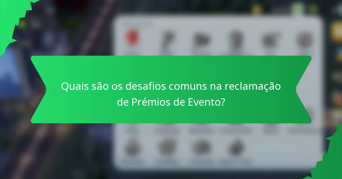 Quais são os desafios comuns na reclamação de Prémios de Evento?