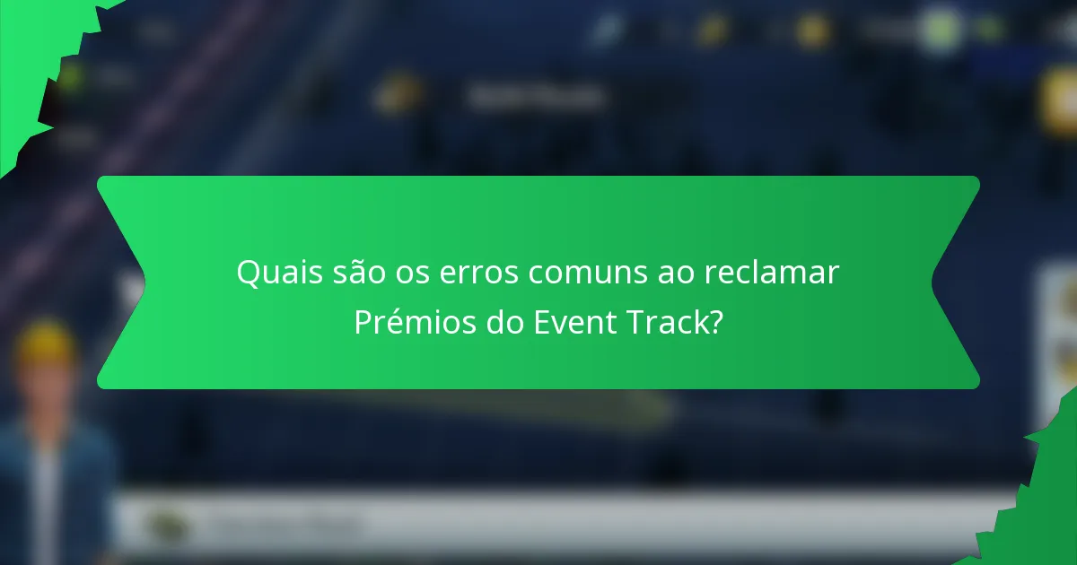 Quais são os erros comuns ao reclamar Prémios do Event Track?