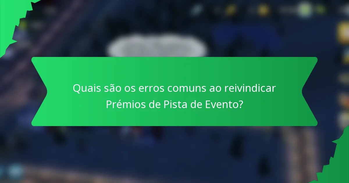 Quais são os erros comuns ao reivindicar Prémios de Pista de Evento?