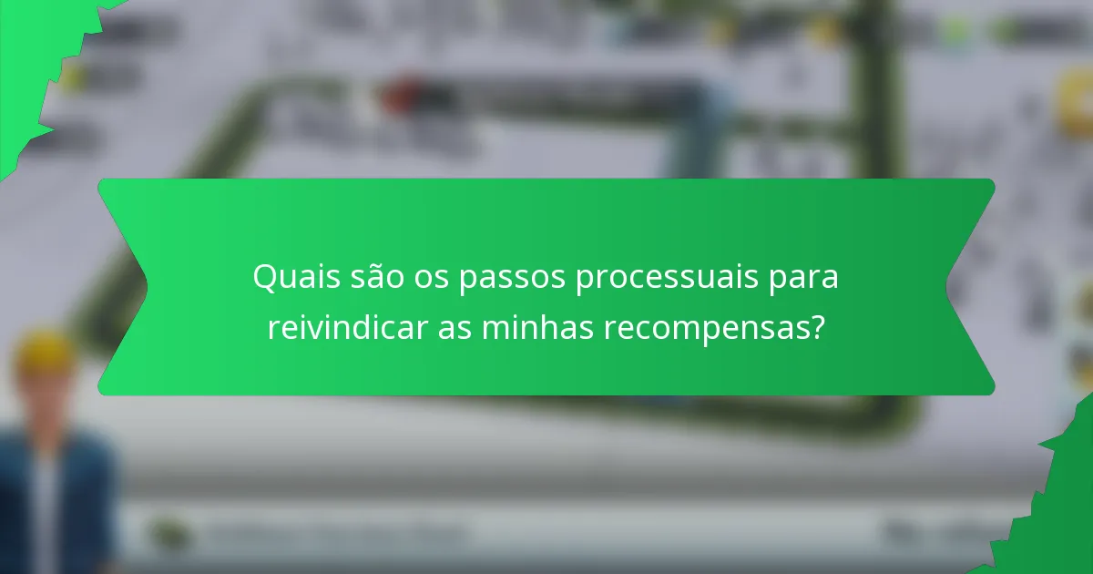 Quais são os passos processuais para reivindicar as minhas recompensas?