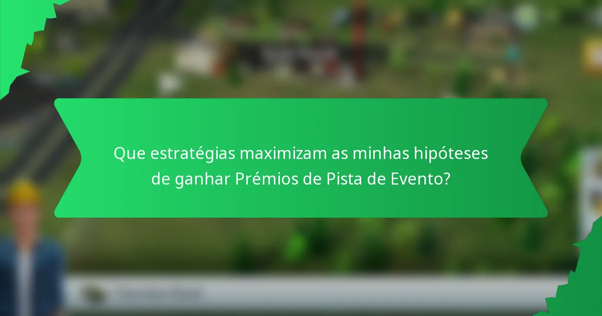 Que estratégias maximizam as minhas hipóteses de ganhar Prémios de Pista de Evento?
