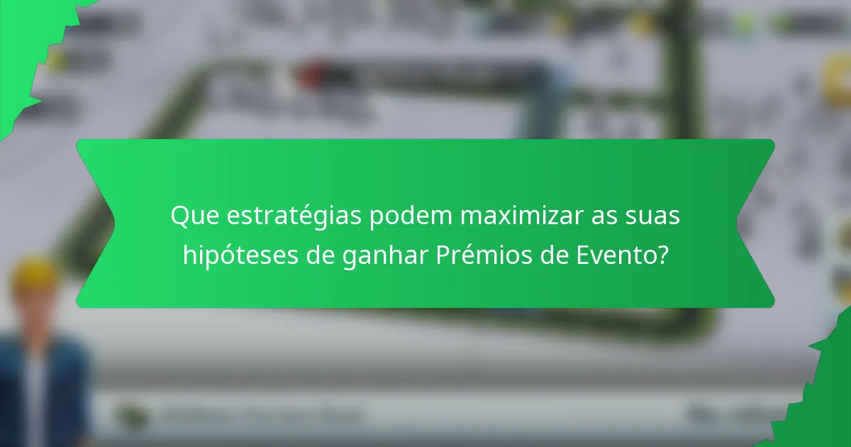 Que estratégias podem maximizar as suas hipóteses de ganhar Prémios de Evento?