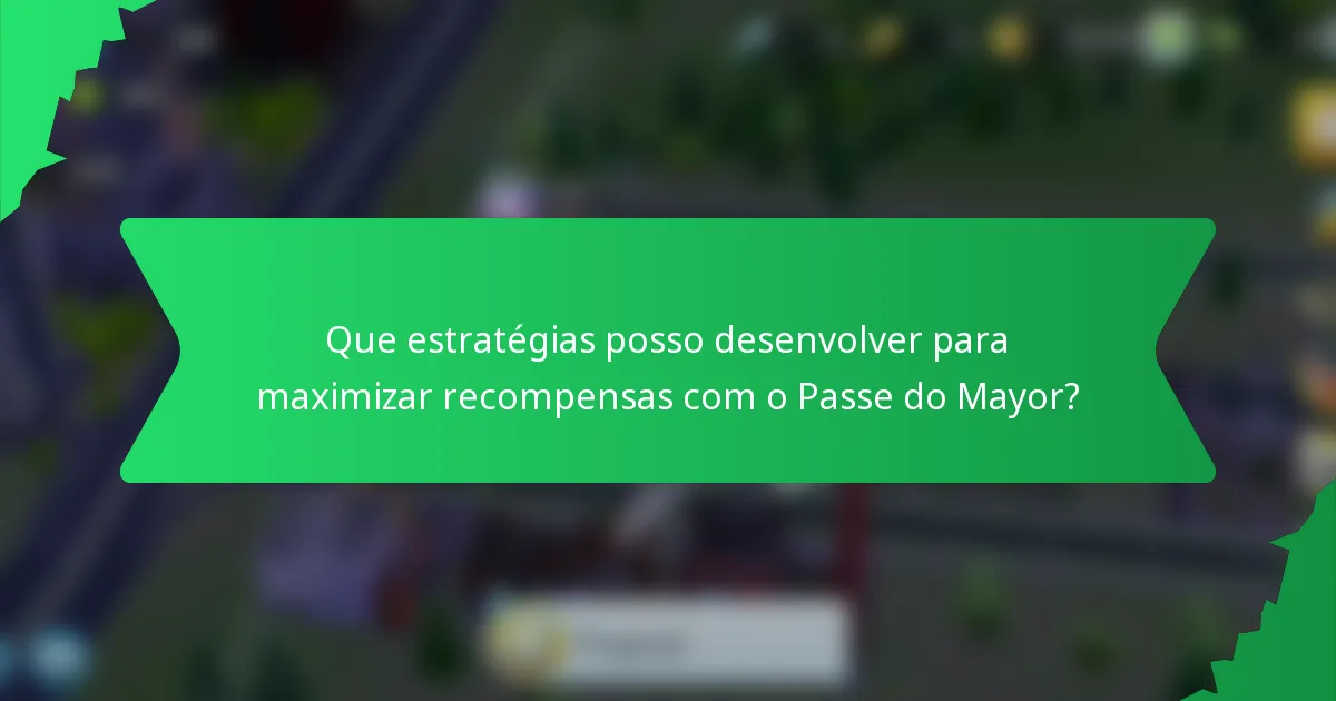 Que estratégias posso desenvolver para maximizar recompensas com o Passe do Mayor?