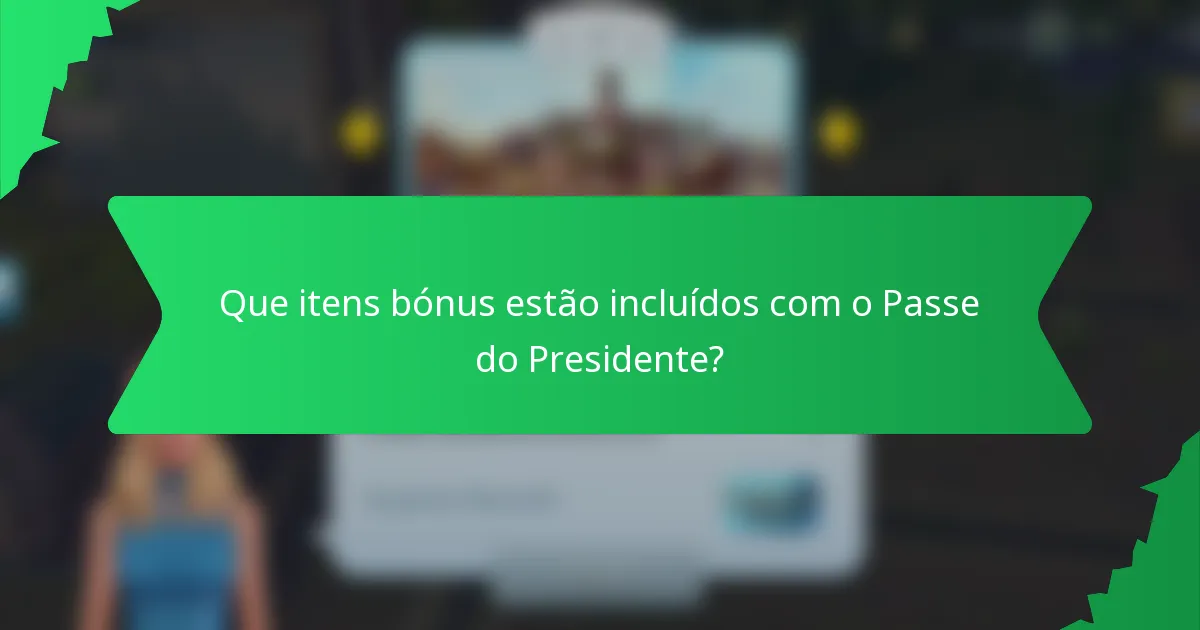 Que itens bónus estão incluídos com o Passe do Presidente?