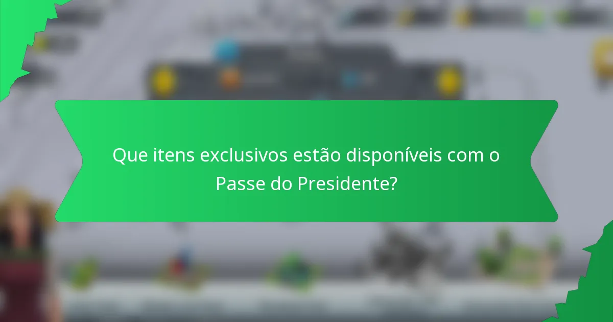 Que itens exclusivos estão disponíveis com o Passe do Presidente?