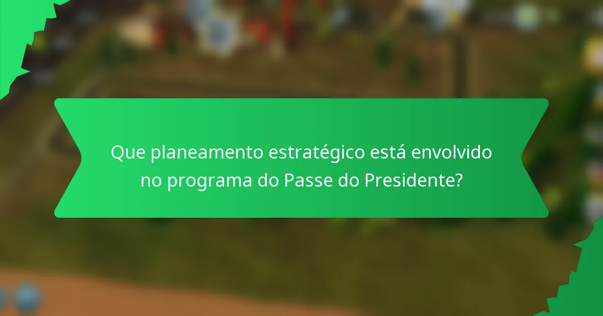 Que planeamento estratégico está envolvido no programa do Passe do Presidente?