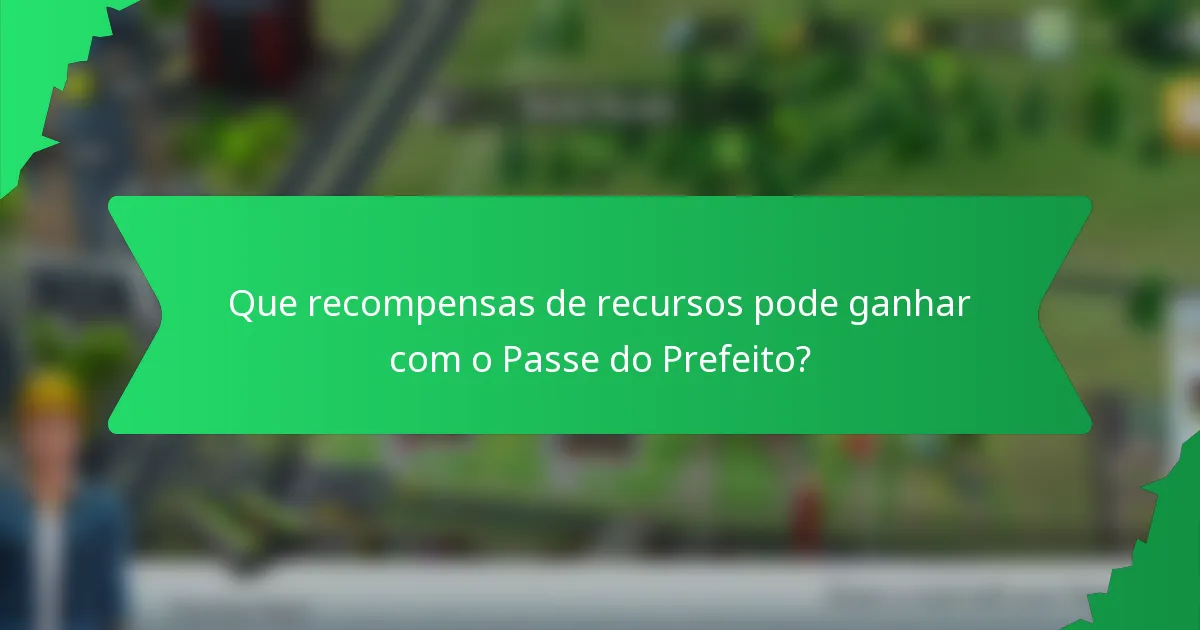 Que recompensas de recursos pode ganhar com o Passe do Prefeito?