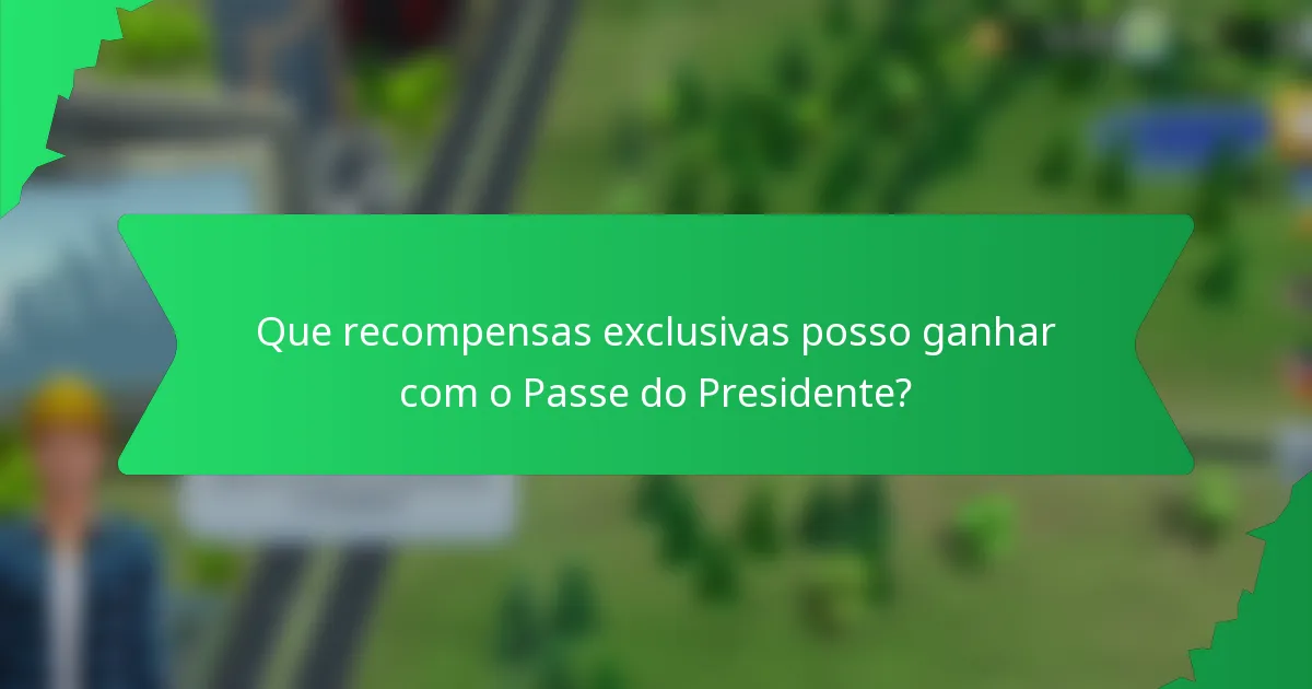 Que recompensas exclusivas posso ganhar com o Passe do Presidente?