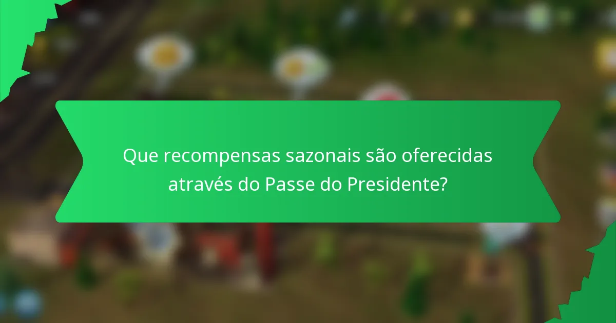 Que recompensas sazonais são oferecidas através do Passe do Presidente?