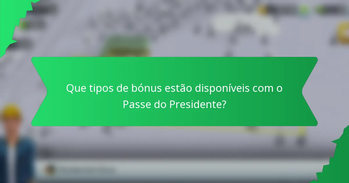 Que tipos de bónus estão disponíveis com o Passe do Presidente?